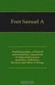 Autobiography, collateral reminiscences, arguments in important causes, speeches, addresses, lectures and other writings, Foot Samuel A. 