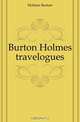 Burton Holmes travelogues, Holmes Burton 