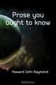Prose you ought to know, Howard John Raymond 