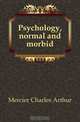 Psychology, normal and morbid, Mercier Charles Arthur 
