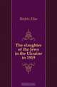 The slaughter of the Jews in the Ukraine in 1919, Heifetz Elias 