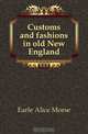 Customs and fashions in old New England, Earle Alice Morse 