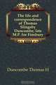 The life and correspondence of Thomas Slingsby Duncombe, late M.P. for Finsbury, Duncombe Thomas H. 