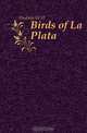 Birds of La Plata, Hudson W H 