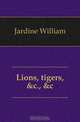 Lions, tigers, &c., &c, Jardine William 