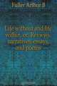 Life without and life within, or, Reviews, narratives, essays, and poems, Fuller Arthur B 
