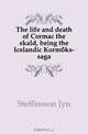 The life and death of Cormac the skald, being the Icelandic Kormaks-saga, Stefansson Jon 
