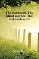 The bondman. The blind mother. The last confession, Caine Hall 