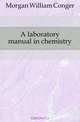 A laboratory manual in chemistry, Morgan William Conger 