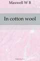 In cotton wool, Maxwell W B 