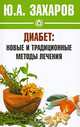 Диабет. Новые и традиционные методы лечения, Захаров Юрий Александрович 