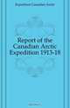 Report of the Canadian Arctic Expedition 1913-18, Expedition Canadian Arctic 