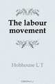 The labour movement, L.T. Hobhouse 