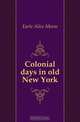 Colonial days in old New York, Earle Alice Morse 
