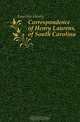 Correspondence of Henry Laurens, of South Carolina, Laurens Henry 