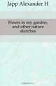 Hours in my garden, and other nature sketches, Japp Alexander H. 