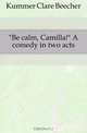 Be calm, Camilla A comedy in two acts, Kummer Clare Beecher 