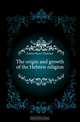The origin and growth of the Hebrew religion, Fowler Henry Thatcher 