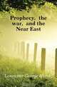 Prophecy, the war, and the Near East, Lancaster George Harold 