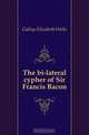 The bi-lateral cypher of Sir Francis Bacon, Gallup Elizabeth Wells 