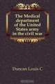 The Medical department of the United States army in the civil war, Duncan Louis C. 