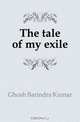 The tale of my exile, Ghosh Barindra Kumar 