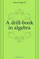 A drill-book in algebra, Jones George Washington 