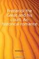 Frederick the Great and his court. An historical romance, Luise Mu?hlbach 