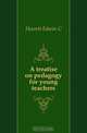 A treatise on pedagogy for young teachers, Hewett Edwin C. 