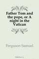 Father Tom and the pope, or A night in the Vatican, Ferguson Samuel 