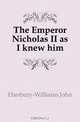 The Emperor Nicholas II as I knew him, Hanbury-Williams John 