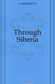 Through Siberia, Guillemard F H 