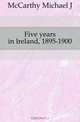 Five years in Ireland, 1895-1900, McCarthy Michael J 