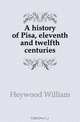 A history of Pisa, eleventh and twelfth centuries, Heywood William 