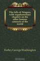 The falls of Niagara, with supplementary chapters on the other famous cataracts of the world, Holley George Washington 
