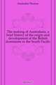 The making of Australasia, a brief history of the origin and development of the British dominions in the South Pacific, Dunbabin Thomas 