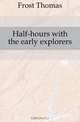 Half-hours with the early explorers, Thomas Frost 