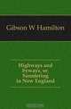 Highways and byways, or, Sauntering in New England, Gibson W. Hamilton 