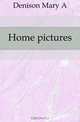 Home pictures, Denison Mary A. 