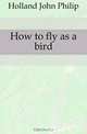 How to fly as a bird, Holland John Philip 