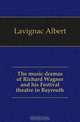 The music dramas of Richard Wagner and his Festival theatre in Bayreuth, Lavignac Albert 