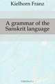 A grammar of the Sanskrit language, Kielhorn Franz 
