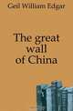 The great wall of China, Geil William Edgar 