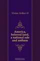 America, beloved land, a national ode and anthem, Vivian Arthur H. 