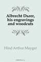 Albrecht Durer, his engravings and woodcuts, Hind Arthur Mayger 