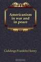 Americanism in war and in peace, Giddings Franklin Henry 