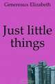 Just little things, Genereaux Elizabeth 