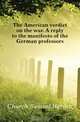 The American verdict on the war. A reply to the manifesto of the German professors, Church Samuel Harden 