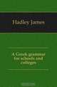 A Greek grammar for schools and colleges, Hadley James 