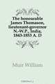 The honourable James Thomason, lieutenant-governor N.-W.P., India, 1843-1853 A. D, Muir William 